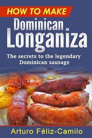 Imagen del vendedor de How to Make Dominican Longaniza : The Secrets to the Legendary Dominican Sausage a la venta por GreatBookPrices