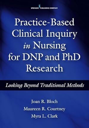 Seller image for Practice-Based Clinical Inquiry in Nursing for DNP and PhD Research : Looking Beyond Traditional Methods for sale by GreatBookPrices