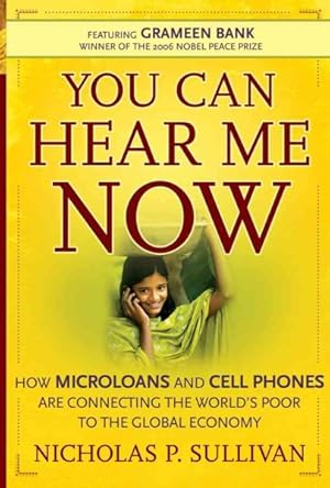 Seller image for You Can Hear Me Now : How Microloans and Cell Phones are Connecting the World's Poor to the Global Economy for sale by GreatBookPrices