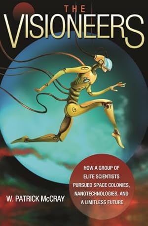 Image du vendeur pour Visioneers : How a Group of Elite Scientists Pursued Space Colonies, Nanotechnologies, and a Limitless Future mis en vente par GreatBookPrices