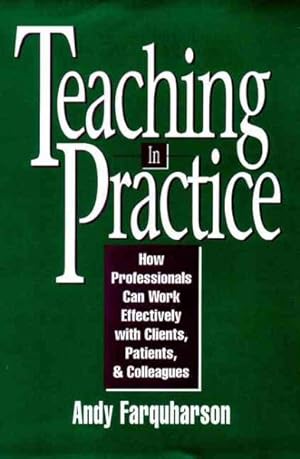 Imagen del vendedor de Teaching in Practice : How Professionals Can Work Effectively With Clients, Patients, and Colleagues a la venta por GreatBookPrices