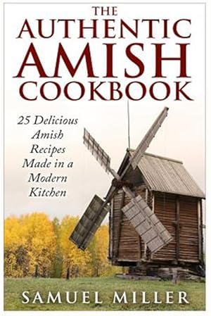 Immagine del venditore per Authentic Amish Cookbook : 25 Delicious Amish Recipes Made in a Modern Kitchen venduto da GreatBookPrices