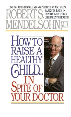 Image du vendeur pour How to Raise a Healthy Child : In Spite of Your Doctor mis en vente par GreatBookPrices