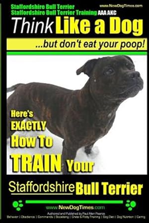 Bild des Verkufers fr Staffordshire Bull Terrier, Staffordshire Bull Terrier Training AAA Akc : Think Like a Dog but Don't Eat Your Poop! zum Verkauf von GreatBookPrices