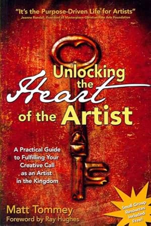 Seller image for Unlocking the Heart of the Artist : A Practical Guide to Fulfilling Your Creative Call as an Artist in the Kingdom for sale by GreatBookPrices