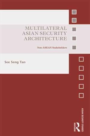 Image du vendeur pour Multilateral Asian Security Architecture : Non-ASEAN stakeholders mis en vente par GreatBookPrices