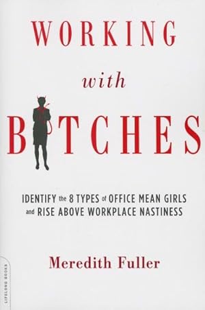 Imagen del vendedor de Working With Bitches : Identify the Eight Types of Office Mean Girls and Rise Above Workplace Nastiness a la venta por GreatBookPrices