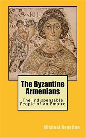 Image du vendeur pour The Byzantine Armenians: The Indispensable People of an Empire mis en vente par GreatBookPrices