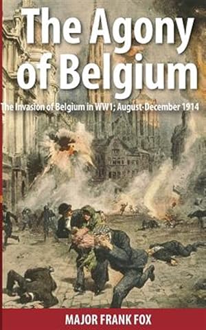 Immagine del venditore per The Agony of Belgium: The Invasion of Belgium in Ww1 venduto da GreatBookPrices