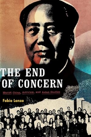 Image du vendeur pour End of Concern : Maoist China, Activism, and Asian Studies mis en vente par GreatBookPrices