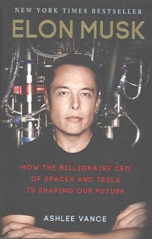 Seller image for Elon Musk : How the Billionaire Ceo of Spacex and Tesla Is Shaping Our Future for sale by GreatBookPrices