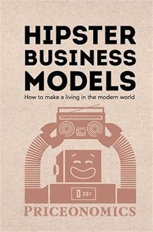 Imagen del vendedor de Hipster Business Models: How to Make a Living in the Modern World a la venta por GreatBookPrices