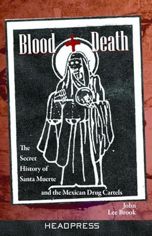 Image du vendeur pour Blood + Death : The Secret History of Santa Muerte and the Mexican Drug Cartels mis en vente par GreatBookPrices