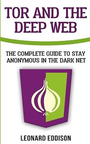 Immagine del venditore per Tor and the Deep Web : The Complete Guide to Stay Anonymous in the Dark Net venduto da GreatBookPrices