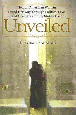 Immagine del venditore per Unveiled : How an American Woman Found Her Way Through Politics, Love, and Obedience in the Middle East venduto da GreatBookPrices