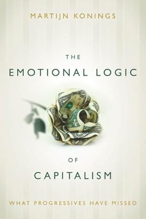 Bild des Verkufers fr Emotional Logic of Capitalism : What Progressives Have Missed zum Verkauf von GreatBookPrices