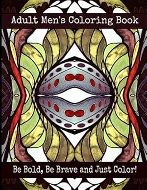 Seller image for Be Bold, Be Brave and Just Color! : Adult Men's Coloring Book for sale by GreatBookPrices