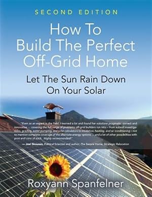 Immagine del venditore per HOW TO BUILD THE PERFECT OFF-GRID HOME: Let The Sun Rain Down On Your Solar venduto da GreatBookPrices