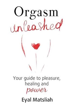 Bild des Verkufers fr Orgasm Unleashed: Your guide to pleasure, healing and power zum Verkauf von GreatBookPrices