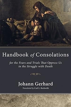 Seller image for Handbook of Consolations : For the Fears and Trials That Oppress Us in the Stuggle With Death for sale by GreatBookPrices