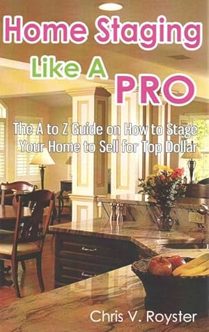 Seller image for Home Staging Like a Pro : The A to Z Guide on How to Stage Your Home to Sell for Top Dollar for sale by GreatBookPrices