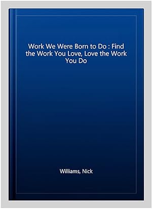 Seller image for Work We Were Born to Do : Find the Work You Love, Love the Work You Do for sale by GreatBookPrices