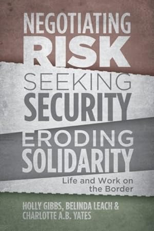 Image du vendeur pour Negotiating Risk, Seeking Security, Eroding Solidarity : Life and Work on the Border mis en vente par GreatBookPrices
