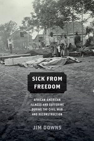 Image du vendeur pour Sick from Freedom : African-American Illness and Suffering During the Civil War and Reconstruction mis en vente par GreatBookPrices