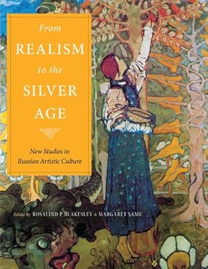 Immagine del venditore per From Realism to the Silver Age : New Studies in Russian Artistic Culture: Essays in Honor of Elizabeth Kridl Valkenier venduto da GreatBookPrices
