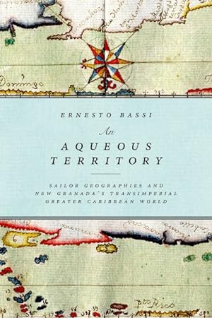 Seller image for Aqueous Territory : Sailor Geographies and New Granada's Transimperial Greater Caribbean World for sale by GreatBookPrices