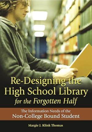 Seller image for Re-Designing the High School Library for the Forgotten Half : The Information Needs of the Non-College Bound Student for sale by GreatBookPrices