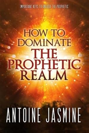 Bild des Verkufers fr How to Dominate the Prophetic Realm: Important Keays to Unlock the Prophetic zum Verkauf von GreatBookPrices
