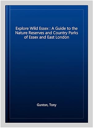 Seller image for Explore Wild Essex : A Guide to the Nature Reserves and Country Parks of Essex and East London for sale by GreatBookPrices