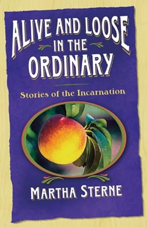 Imagen del vendedor de Alive And Loose in the Ordinary : Stories of the Incarnation a la venta por GreatBookPrices