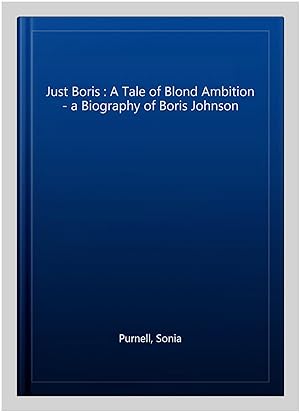 Image du vendeur pour Just Boris : A Tale of Blond Ambition - a Biography of Boris Johnson mis en vente par GreatBookPrices
