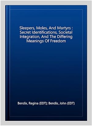 Image du vendeur pour Sleepers, Moles, And Martyrs : Secret Identifications, Societal Integration, And The Differing Meanings Of Freedom mis en vente par GreatBookPrices