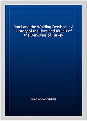 Seller image for Rumi and the Whirling Dervishes : A History of the Lives and Rituals of the Dervishes of Turkey for sale by GreatBookPrices