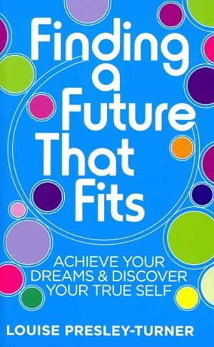 Bild des Verkufers fr Finding a Future That Fits : Achieve Your Dreams & Discover Your True Self zum Verkauf von GreatBookPrices