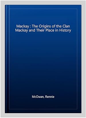 Bild des Verkufers fr Mackay : The Origins of the Clan Mackay and Their Place in History zum Verkauf von GreatBookPrices
