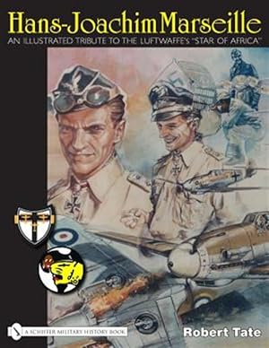 Imagen del vendedor de Hans-joachim Marseille: an Illustrated Tribute to the Luftwaffe's "Star of Africa" a la venta por GreatBookPrices
