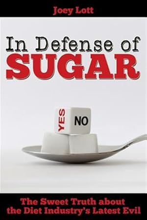 Seller image for In Defense of Sugar : The Sweet Truth About the Diet Industry's Latest Evil for sale by GreatBookPrices