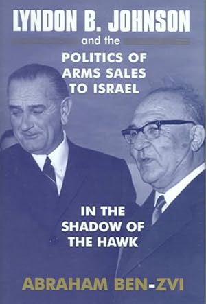 Seller image for Lyndon B. Johnson and the Politics of Arms Sales to Isreal : In the Shadow of the Hawk for sale by GreatBookPrices