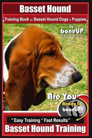 Imagen del vendedor de Basset Hound Training Book for Basset Hound Dogs & Puppies by Boneup Dog Trainin: Are You Ready to Bone Up? Easy Training * Fast Results Basset Hound a la venta por GreatBookPrices