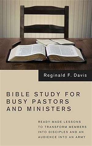 Image du vendeur pour Bible Study for Busy Pastors and Ministers : Ready-made Lessons to Transform Members into Disciples and an Audience into an Army mis en vente par GreatBookPrices