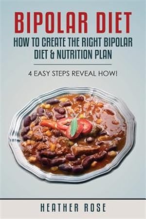 Seller image for Bipolar Diet: How to Create the Right Bipolar Diet & Nutrition Plan- 4 Easy Steps Reveal How! for sale by GreatBookPrices