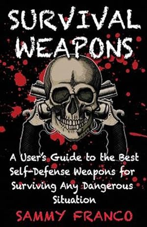 Immagine del venditore per Survival Weapons: A User's Guide to the Best Self-Defense Weapons for Any Dangerous Situation venduto da GreatBookPrices