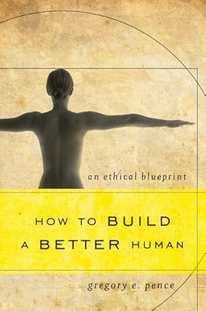 Imagen del vendedor de How to Build a Better Human : An Ethical Blueprint a la venta por GreatBookPrices