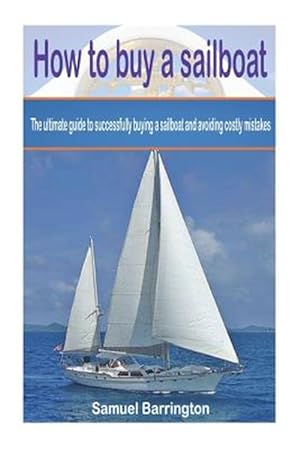 Bild des Verkufers fr How to Buy a Sailboat : The Ultimate Guide to Successfully Buying a Sailboat and Avoiding Costly Mistakes zum Verkauf von GreatBookPrices
