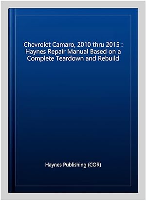 Imagen del vendedor de Chevrolet Camaro, 2010 thru 2015 : Haynes Repair Manual Based on a Complete Teardown and Rebuild a la venta por GreatBookPrices