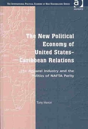 Immagine del venditore per New Political Economy of United States-Caribbean Relations : The Apparel Industry and the Politics of Nafta Parity venduto da GreatBookPrices